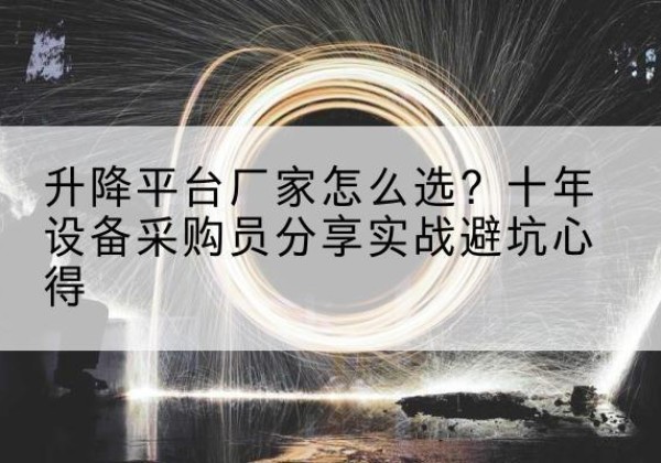 大名升降平台厂家-怎么选？十年设备采购员分享实战避坑心得