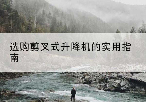 大名剪叉式升降机怎么选-选购剪叉式升降机的实用指南
